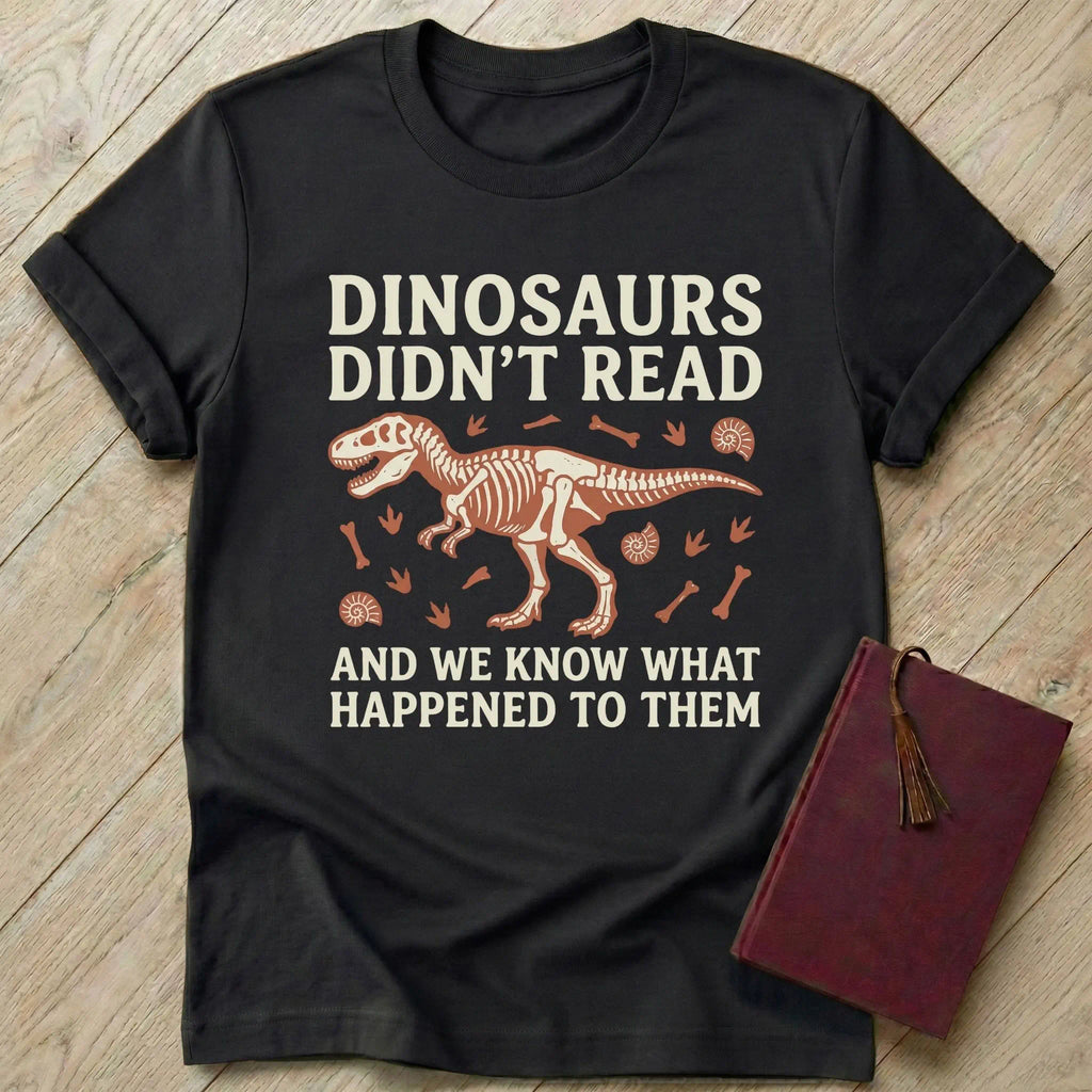 Dinosaurs Didn't Read T-Shirt