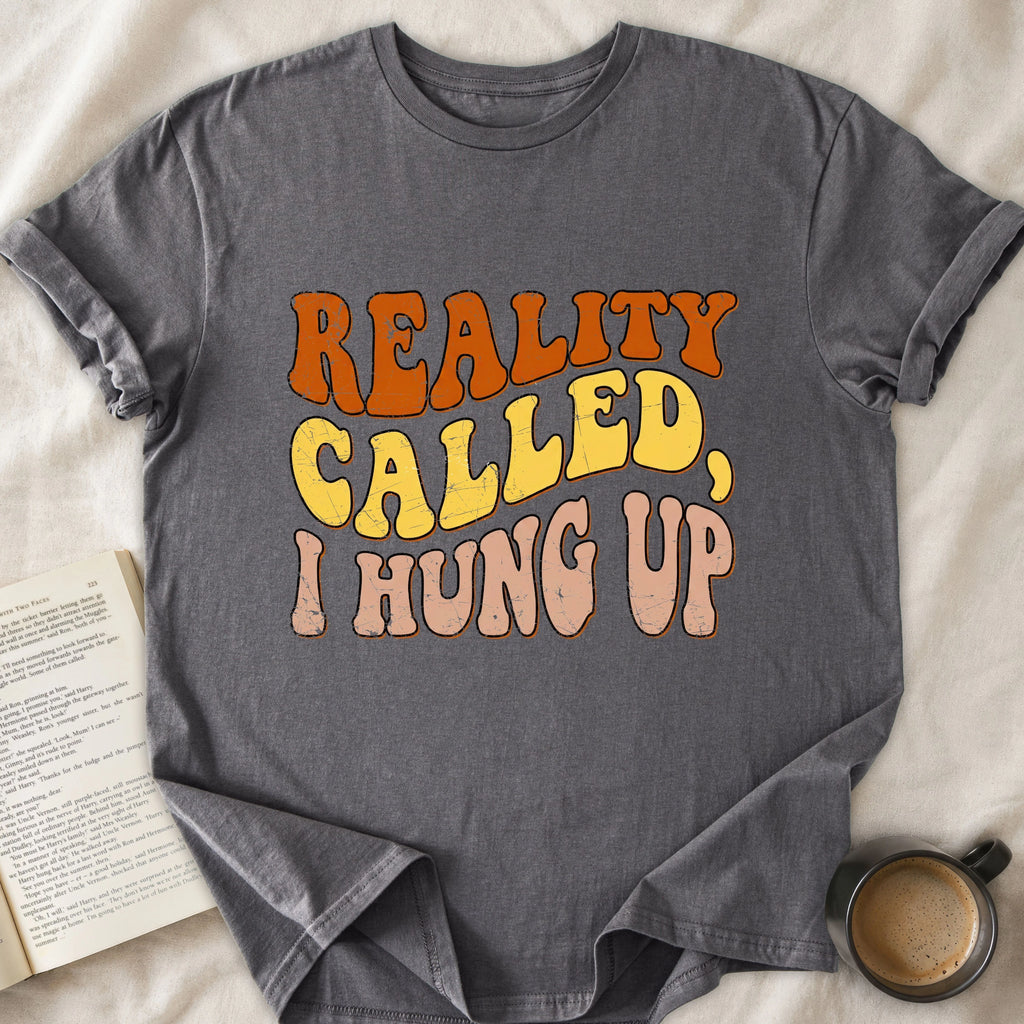 Reality Called I Hung Up