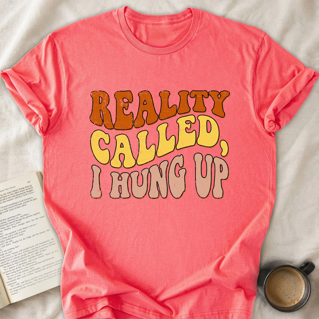 Reality Called I Hung Up