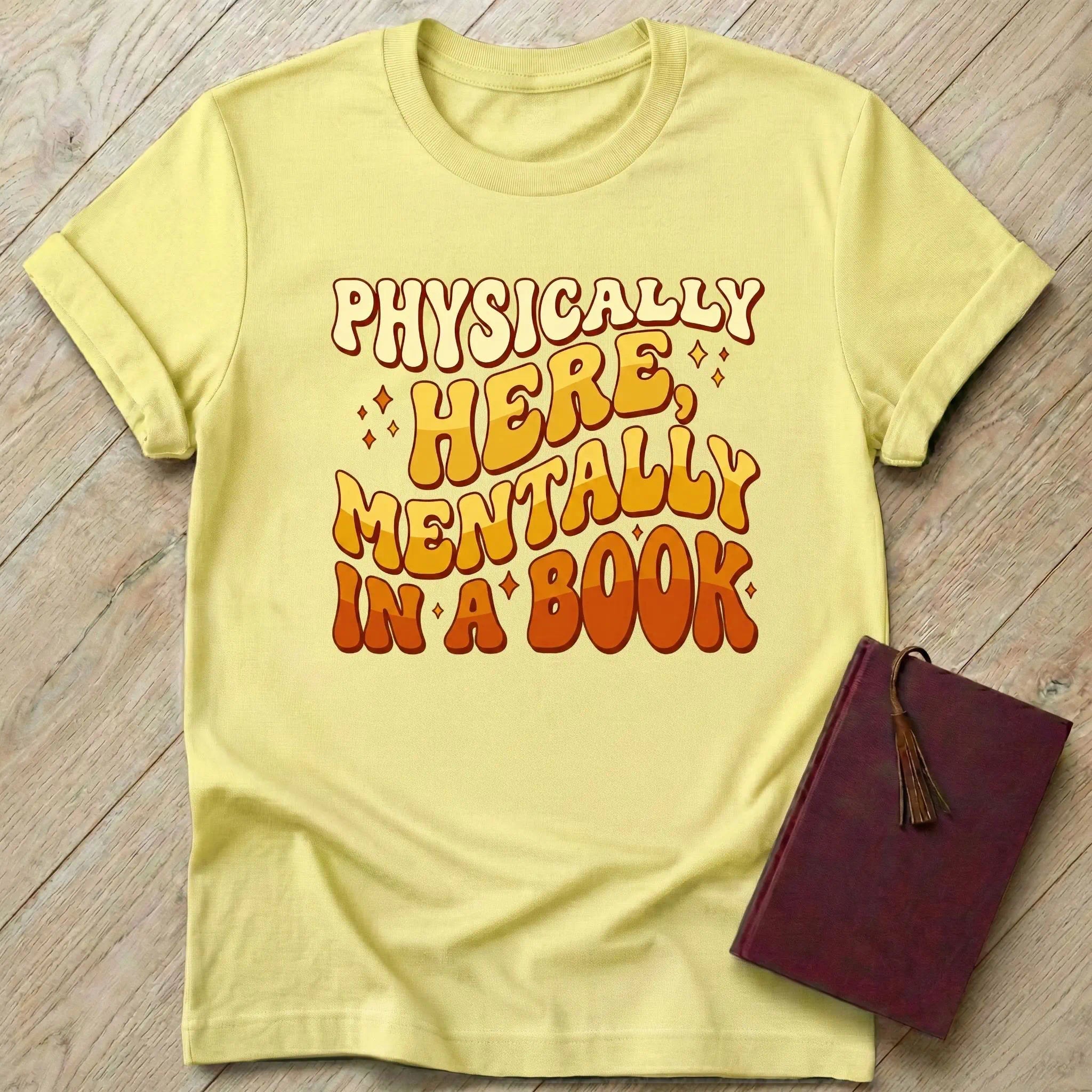 Physically Here Mentally in a Book T-Shirt