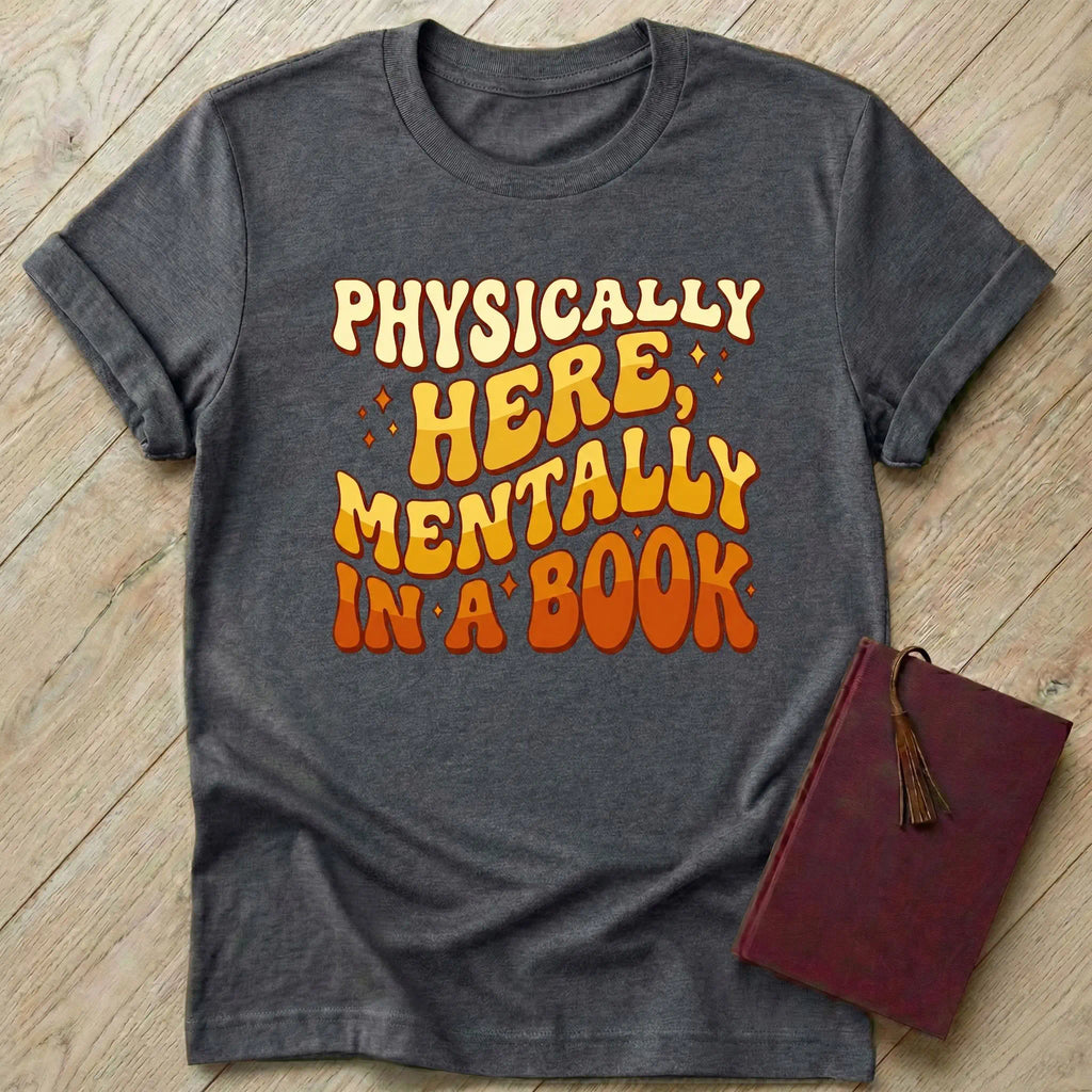 Physically Here Mentally in a Book T-Shirt
