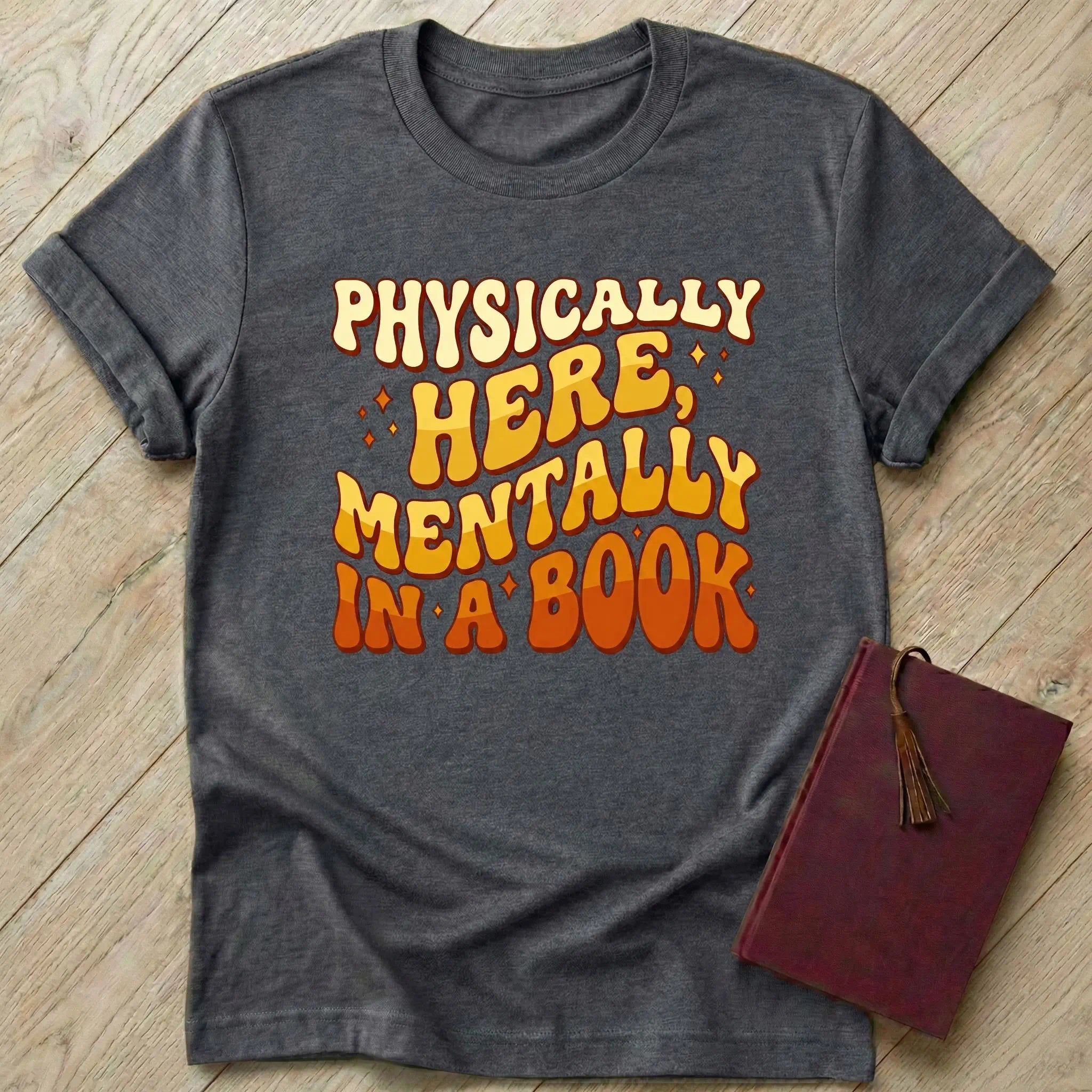 Physically Here Mentally in a Book T-Shirt