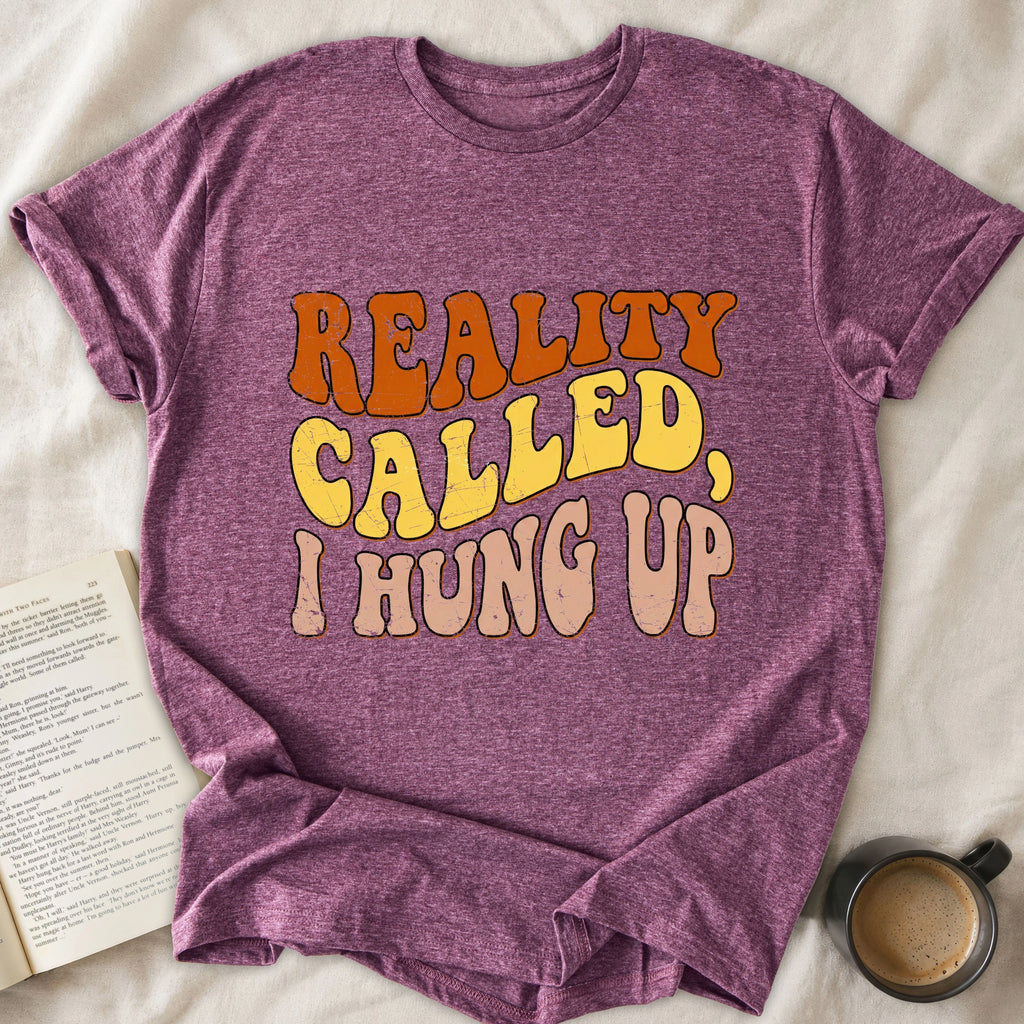 Reality Called I Hung Up