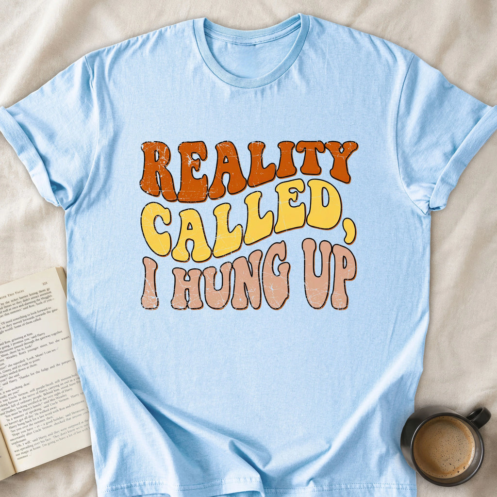 Reality Called I Hung Up