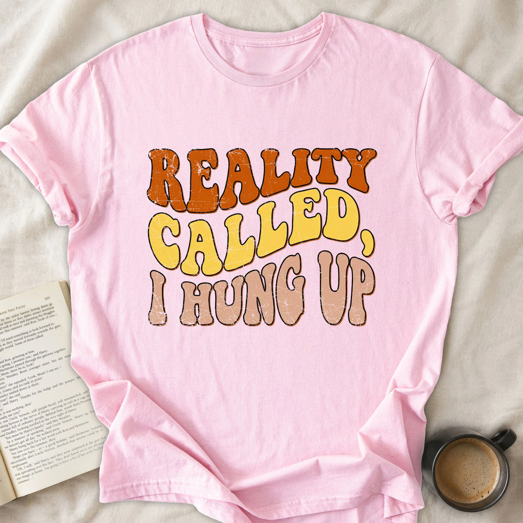 Reality Called I Hung Up