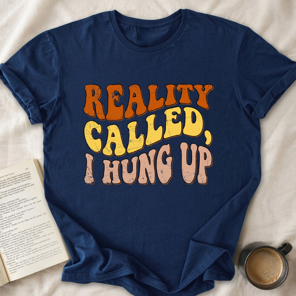 Reality Called I Hung Up