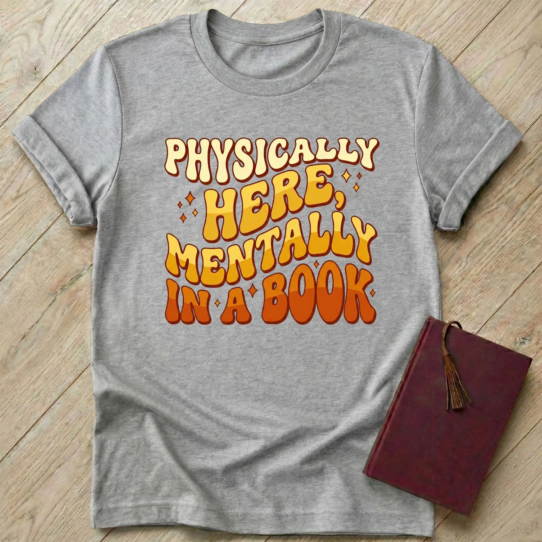 Physically Here Mentally in a Book T-Shirt