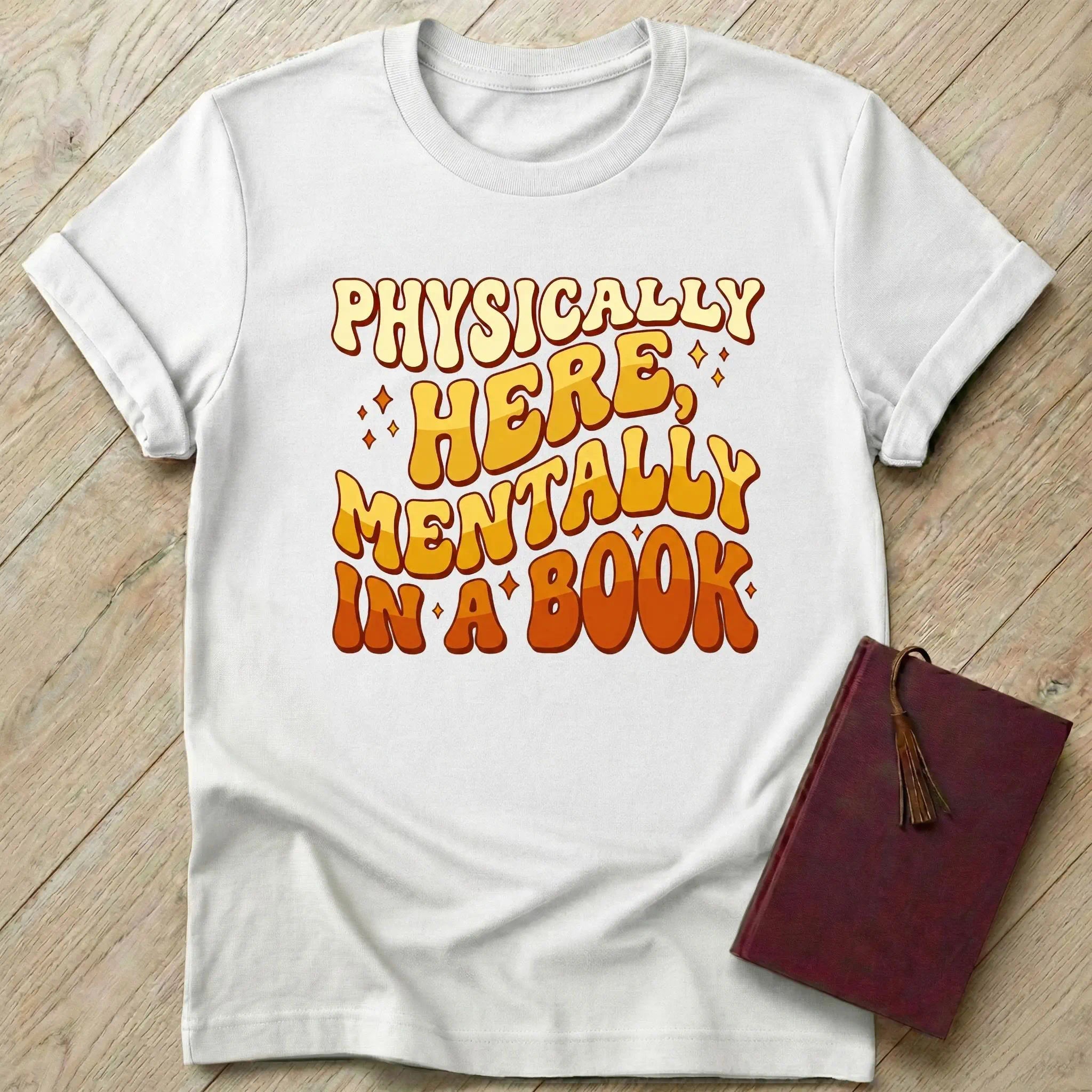 Physically Here Mentally in a Book T-Shirt